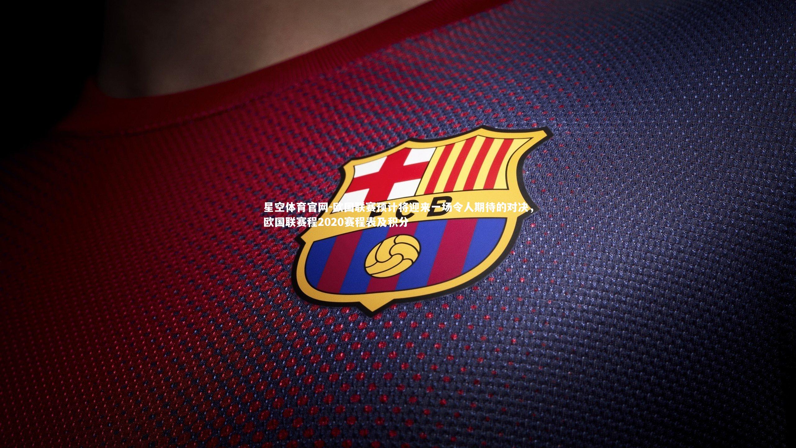 星空体育官网-欧国联赛预计将迎来一场令人期待的对决，欧国联赛程2020赛程表及积分