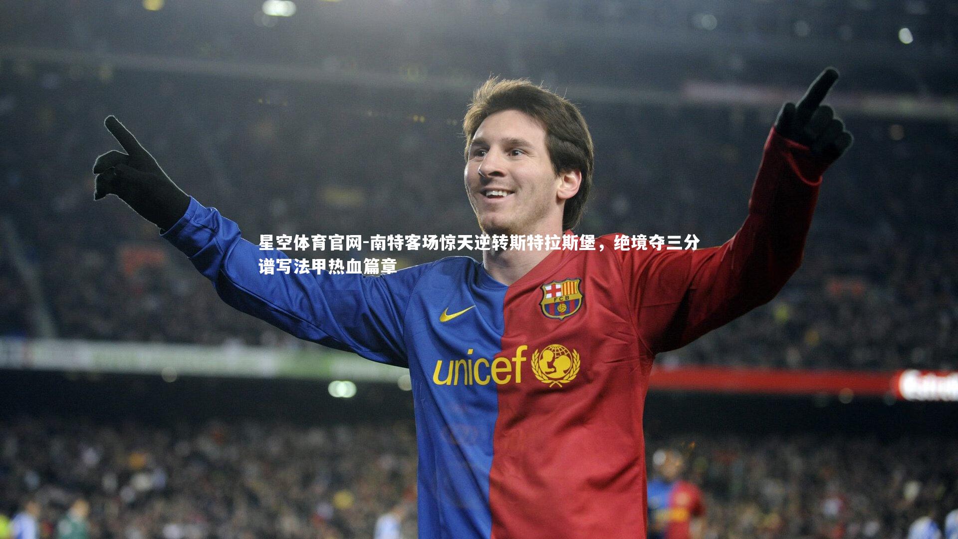 星空体育官网-南特客场惊天逆转斯特拉斯堡，绝境夺三分谱写法甲热血篇章