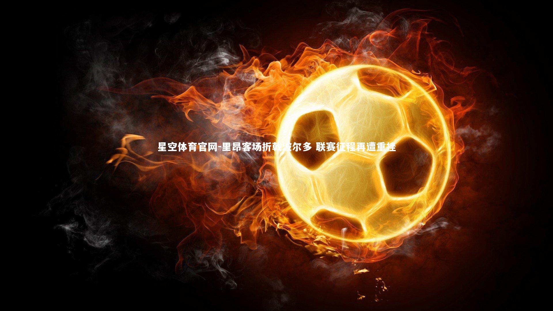 里昂客场折戟波尔多 联赛征程再遭重挫